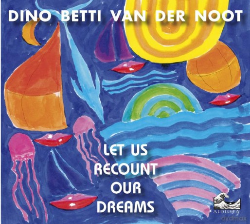Dino Betti Van Der Noot: Let Us Recount Our Dreams [CD]