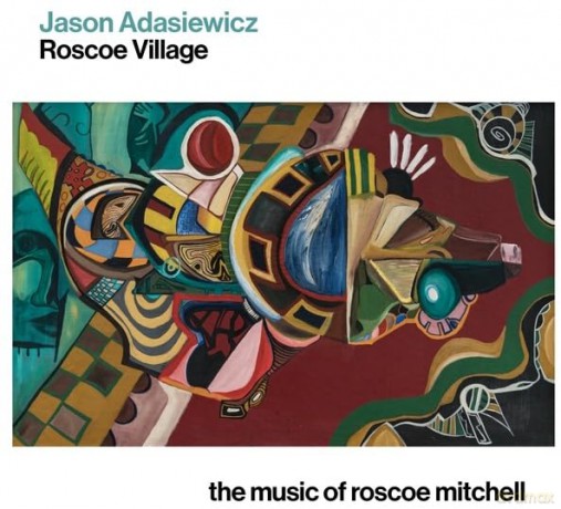 Jason Adasiewicz: Roscoe Village: The Music Of Roscoe Mitchell [CD]