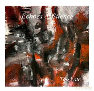 Echoes Of Silence: Too Late [CD]