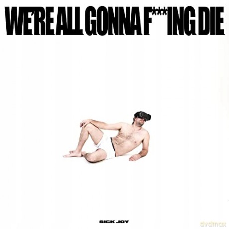 Sick Joy: We'Re All Gonna F***Ing Die [CD]