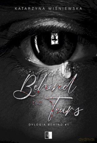 Behind The Tears. Dylogia Behind (Tom 1) - Katarzyna Wiśniewska [KSIĄŻKA]