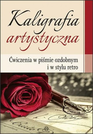 Kaligrafia artystyczna Ćwiczenia w piśmie ozdobnym i w stylu retro - Katarzyna Szalewska [KSIĄŻKA]