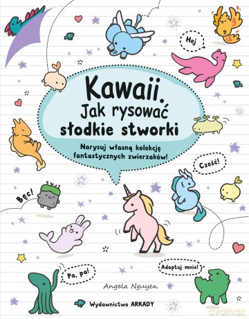Kawaii. Jak rysować słodkie stworki. Narysuj własną kolekcję fantastycznych zwierzaków!. Kawaii - Angela Nguyen [KSIĄŻKA]
