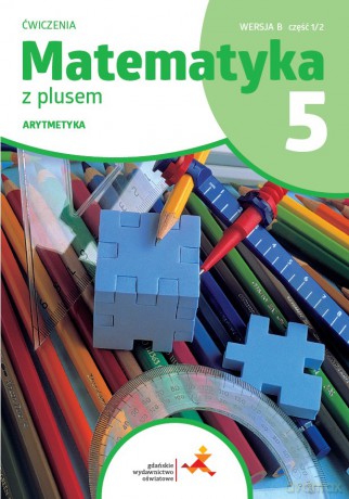 Matematyka z plusem ćwiczenia dla klasy 5 Arytmetyka wersja B część 1 szkoła podstawowa [KSIĄŻKA]