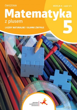Matematyka z plusem ćwiczenia dla klasy 5 Liczby naturalne i ułamki zwykłe wersja A część 1 szkoła podstawowa [KSIĄŻKA]
