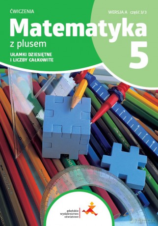 Matematyka z plusem ćwiczenia dla klasy 5 Ułamki dziesiętne i liczby całkowite wersja A część 3 szkoła podstawowa [KSIĄŻKA]