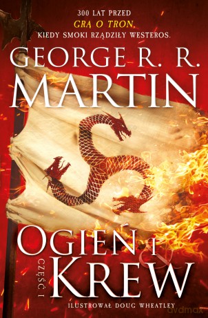 Ogień i krew. Pieśń lodu i ognia. Część 1 - George R.R Martin [KSIĄŻKA]