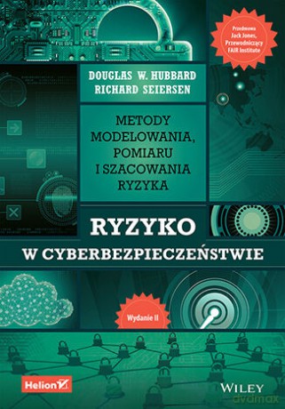 Ryzyko w cyberbezpieczeństwie. Metody modelowania, pomiaru i szacowania ryzyka - Douglas W. Hubbard,Richard Seiersen [KSIĄŻKA]