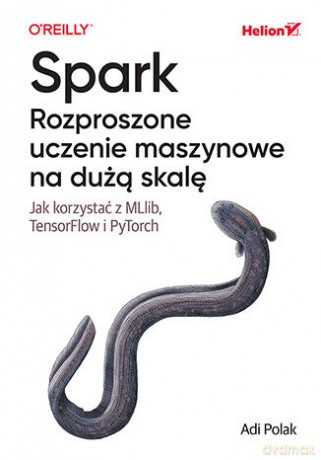 Spark. Rozproszone uczenie maszynowe na dużą skalę. Jak korzystać z MLlib, TensorFlow i PyTorch - Adi Polak [KSIĄŻKA]