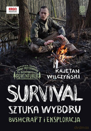Survival: sztuka wyboru. Bushcraft i eksploracja - Kajetan Wilczyński [KSIĄŻKA]