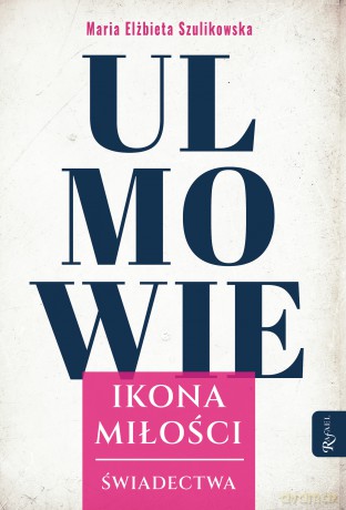 Ulmowie. Ikona Miłości. Świadectwa - Maria Elżbieta Szulikowska [KSIĄŻKA]
