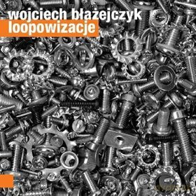 Wojciech Błażejczyk: Loopowizacje [CD]