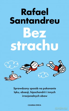 Bez strachu. Sprawdzony sposób na pokonanie lęku, obsesji, hipochondrii i innych irracjonalnych obaw - Rafael Santandreu [KSIĄŻKA]