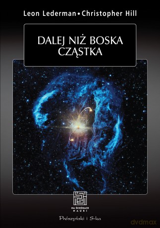Dalej niż boska cząstka - Leon M Lederman, Christoper T. Hill [KSIĄŻKA]