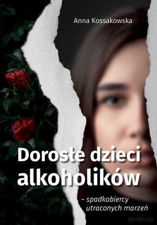 Dorosłe dzieci alkoholików - spadkobiercy utraconych marzeń - Anna Kossakowska [KSIĄŻKA]