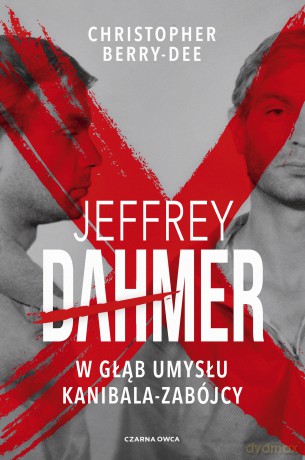 Jeffrey Dahmer. W głąb umysłu kanibala-zabójcy - Christopher Berry-Dee [KSIĄŻKA]