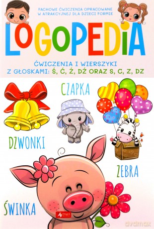 Logopedia. Ćwiczenia i wierszyki z głoskami: Ś, Ć, Ź, DŹ oraz S, C, Z, DZ [KSIĄŻKA]