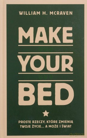 Make Your Bed. Proste rzeczy, które zmienią twoje życie a może i świat - William H McRaven [KSIĄŻKA]
