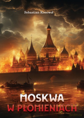 Moskwa w płomieniach - Sebastian Konowoł [KSIĄŻKA]