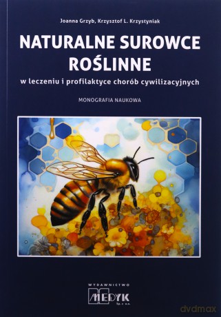 Naturalne surowce roślinne w leczeniu i profilaktyce chorób cywilizacyjnych - Krzysztof L. Krzystyniak, Joanna Grzyb [KSIĄŻKA]