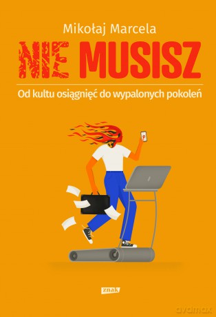 NIE MUSISZ. Od kultu osiągnięć do wypalonych pokoleń - Mikołaj Marcela [KSIĄŻKA]
