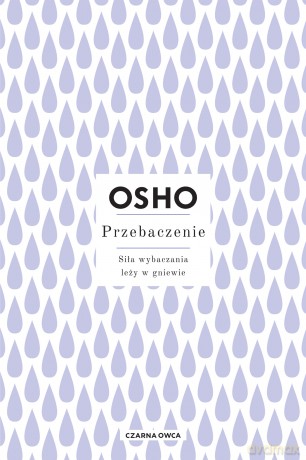 Przebaczenie. Siła wybaczania leży w gniewie - Osho [KSIĄŻKA]