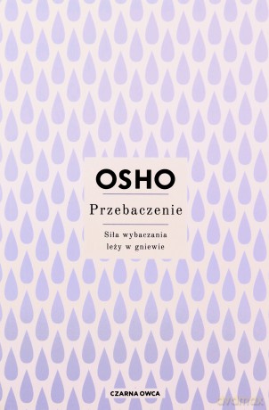 Przebaczenie. Siła wybaczania leży w gniewie - Osho [KSIĄŻKA]