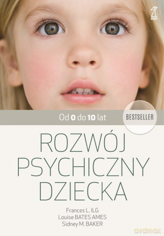 Rozwój psychiczny dziecka od 0 do 10 lat - Louise Bates Ames, Frances L. Ilg, Sidney M. Baker [KSIĄŻKA]