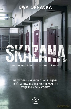 Skazana. Więzienie. Sędzia nie ma prawa tu trafić - Ewa Ornacka [KSIĄŻKA]