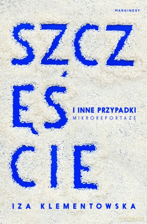 Szczęście i inne przypadki. Mikroreportaże - Iza Klementowska [KSIĄŻKA]