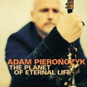 Adam Pierończyk: The Planet Of Eternal Life [CD]