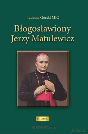 Błogosławiony Jerzy Matulewicz - ks. Tadeusz Górski MIC [KSIĄŻKA]
