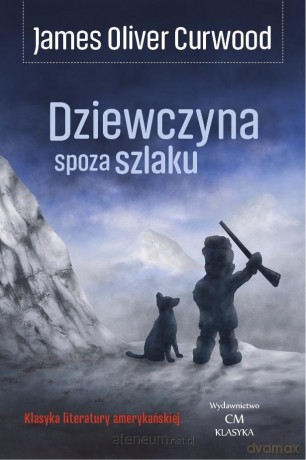 Dziewczyna spoza szlaku - James Oliver Curwood [KSIĄŻKA]