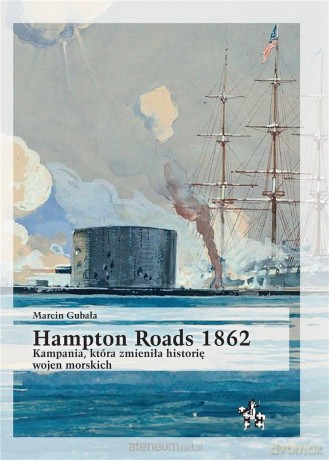 Hampton Roads 1862. Kampania, która zmieniła historię wojen morskich - Marcin Gubała [KSIĄŻKA]