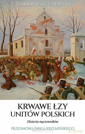 Krwawe łzy unitów polskich - Teodor Jeske-Choiński [KSIĄŻKA]