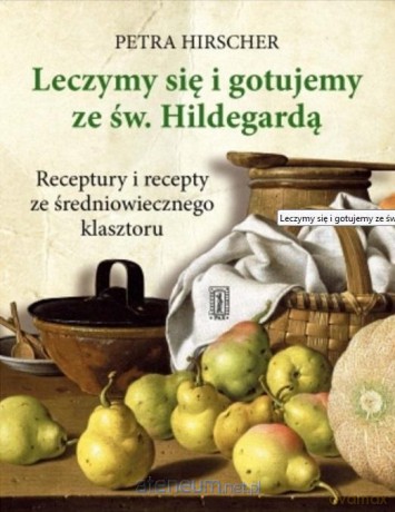 Leczymy się i gotujemy ze św. Hildegardą - Petra Hirscher [KSIĄŻKA]
