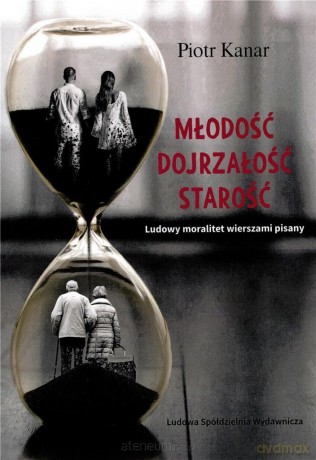Miłość. Dojrzałość. Starość. Ludowy moralitet wierszami pisany - Piotr Kanar [KSIĄŻKA]