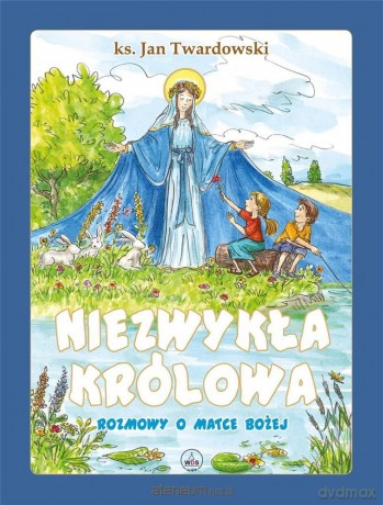 Niezwykła Królowa. Rozmowy o Matce Bożej - ks. Jan Twardowski [KSIĄŻKA]