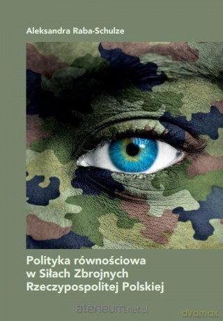 Polityka równościowa w Siłach Zbrojnych RP - Aleksandra Raba-Schulze [KSIĄŻKA]