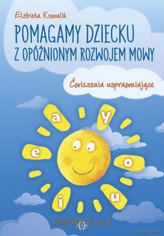 Pomagamy dziecku z opóźnionym rozwojem mowy - Elżbieta Kowalik [KSIĄŻKA]