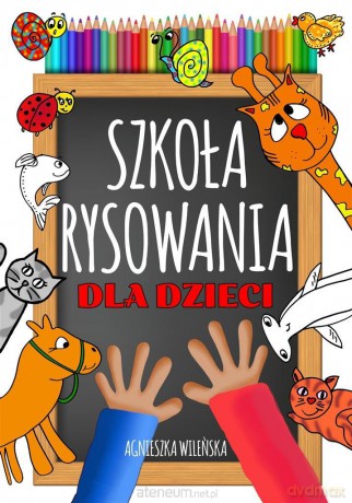 Szkoła rysowania dla dzieci - Agnieszka Wileńska [KSIĄŻKA]