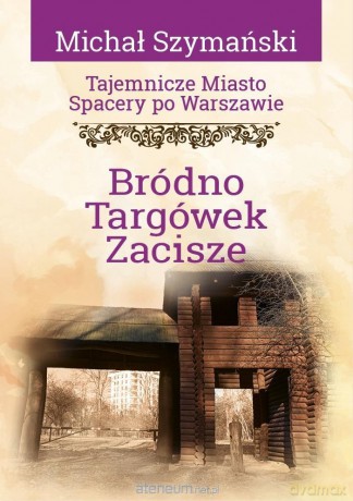 Tajemnicze miasto (Tom 16) Bródno, Targówek, Zacisze - Michał Szymański [KSIĄŻKA]
