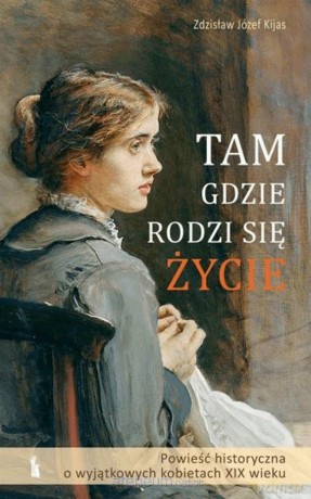 Tam, gdzie rodzi się życie - Zdzisław J. Kijas [KSIĄŻKA]