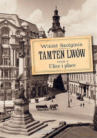 Tamten Lwów (Tom 2) Ulice i place - Witold Szolginia [KSIĄŻKA]