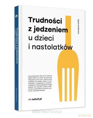 Trudności z jedzeniem u dzieci i nastolatków - Agata Dutkiewicz [KSIĄŻKA]