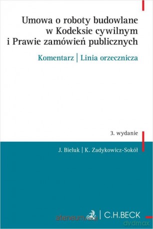 Umowa o roboty budowlane w Kodeksie cywilnym...w.3 - Jerzy Bieluk, Katarzyna Zadykowicz-Sokół [KSIĄŻKA]
