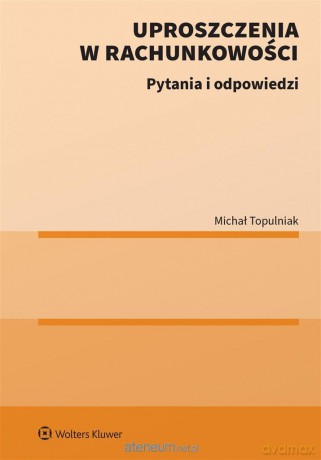 Uproszczenia w rachunkowości. Pytania i odpowiedzi - Michał Topulniak [KSIĄŻKA]