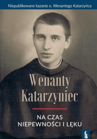 Wenanty Katarzyniec. Na czas niepewności i lęku [KSIĄŻKA]