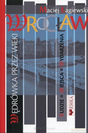 Wrocław. Wędrówki przez wieki - Maciej Łagiewski [KSIĄŻKA]