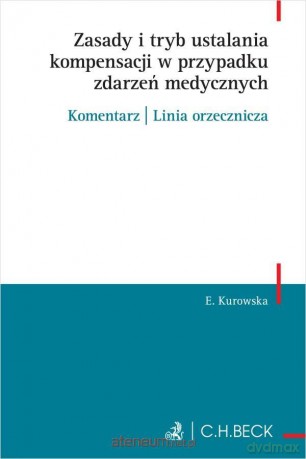 Zasady i tryb ustalania kompensacji w przypadku zdarzeń medycznych - Ewa Kurowska [KSIĄŻKA]